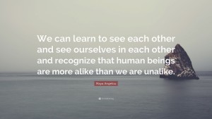 2173490-Maya-Angelou-Quote-We-can-learn-to-see-each-other-and-see